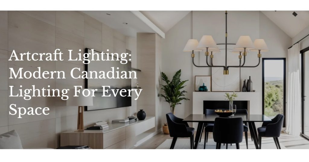 Sept 24, 2025 - Lights Canada Artcraft Lighting Modern Canadian Lighting for Every Space